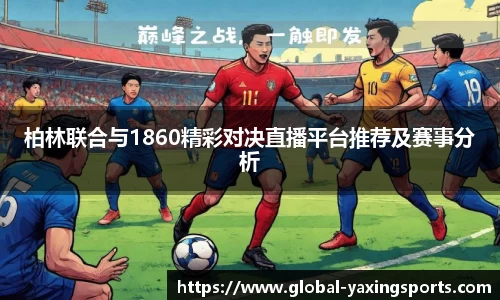 柏林联合与1860精彩对决直播平台推荐及赛事分析